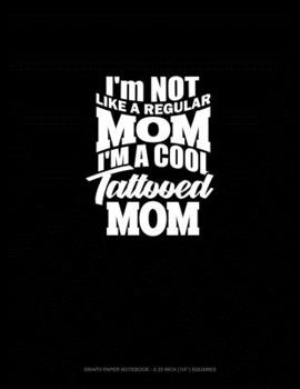 Paperback I'm NOT Like A Regular MOM I'm A Cool Tattooed MOM: Graph Paper Notebook - 0.25 Inch (1/4) Squares Book
