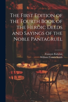 Paperback The First Edition of the Fourth Book of the Heroic Deeds and Sayings of the Noble Pantagruel Book