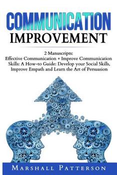 Paperback Communication Improvement: 2 Manuscripts: Effective Communication + Improve Communication Skills: A How-to Guide: Develop your Social Skills, Imp Book