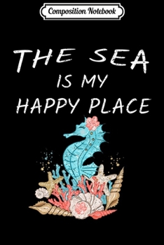 Composition Notebook: Cute The Sea Is My Happy Place Seahorse Seashells Gift Premium  Journal/Notebook Blank Lined Ruled 6x9 100 Pages