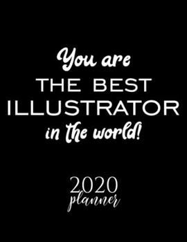 Paperback You Are The Best Illustrator In The World! 2020 Planner: Nice 2020 Calendar for Illustrator - Christmas Gift Idea for Illustrator - Illustrator Journa Book