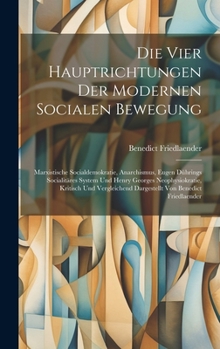 Hardcover Die vier Hauptrichtungen der modernen socialen Bewegung: Marxistische Socialdemokratie, Anarchismus, Eugen Dührings socialitäres System und Henry Geor [German] Book