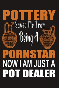 Paperback Pottery Saved Me From Being A Porn Star: Pottery Project Book, Pottery Logbook, A Gift for All Pottery lovers/ record your ceremic work/ 20 Pages, 6x9 Book