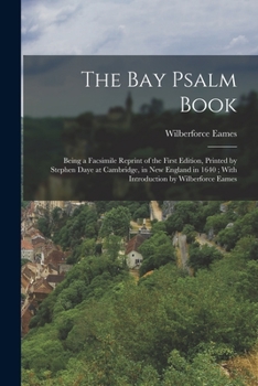 Paperback The Bay Psalm Book; Being a Facsimile Reprint of the First Edition, Printed by Stephen Daye at Cambridge, in New England in 1640; With Introduction by Book