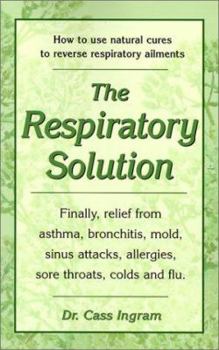 Paperback The Respiratory Solution: How to Use Natural Cures to Reverse Respiratory Ailments: Finally, Relief from Asthma, Bronchitis, Mold, Sinus Attacks Book