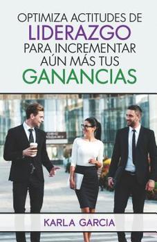 Paperback Optimiza Actitudes de Liderazgo Para Incrementar Aun Mas Tus Ganancias [Spanish] Book