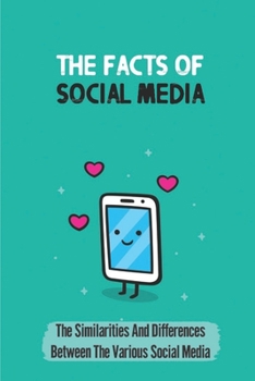 Paperback The Facts Of Social Media: The Similarities And Differences Between The Various Social Media: Using Social Media To Become More Efficient Book