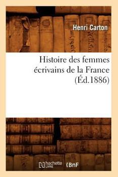 Paperback Histoire Des Femmes Écrivains de la France (Éd.1886) [French] Book