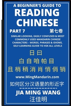 Paperback A Beginner's Guide To Reading Chinese (Part 7): Similar Looking, Easily Confused & Most Commonly Used Mandarin Chinese Characters - Words, Phrases & I Book