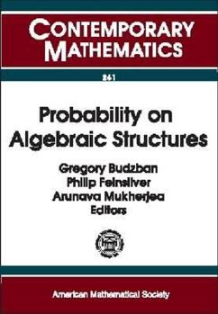 Paperback Probability on Algebraic Structures: Ams Special Session on Probability on Algebraic Structures, March 12-13, 1999, Gainesville, Florida (Contemporary Mathematics) Book