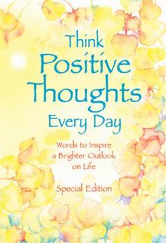 Paperback Think Positive Thoughts Everyday: Words to Inspire a Brighter Outlook on Life Book