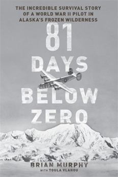 Hardcover 81 Days Below Zero: The Incredible Survival Story of a World War II Pilot in Alaska's Frozen Wilderness Book