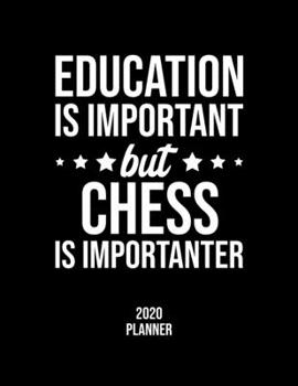 Education Is Important But Chess Is Importanter 2020 Planner: Chess Fan 2020 Calendar, Funny Design, 2020 Planner for Chess Lover, Christmas Gift for Chess Lover