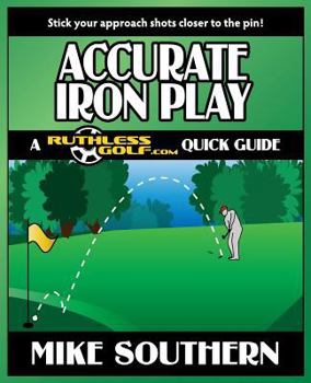 Paperback Accurate Iron Play: A RuthlessGolf.com Quick Guide Book