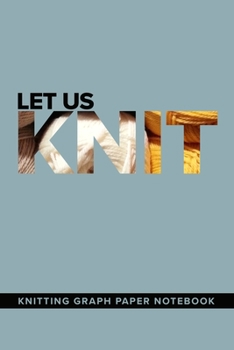 Let Us Knit - Knitting Graph Paper Notebook: Practical Gift For Knitters