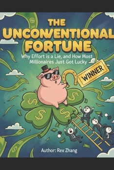 Paperback The Unconventional Fortune: Why Effort is a Lie, and How Most Millionaires Just Got Lucky. Book