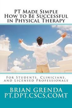 Paperback PT Made Simple: How to Be Succesful in Physical Therapy for Students, Clinicians, and Licensed Professionals Book