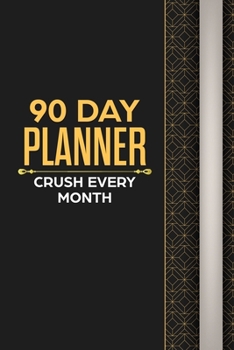 90 Day Planner: Secret To Crushing Every Month!: A Goal Without a Plan is Just a Wish