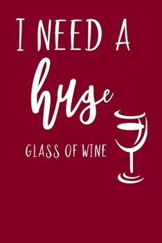 I Need A Huge Glass Of Wine: A Wine Tasting Review Notebook For Wine Lovers With Guided Pages Logbook