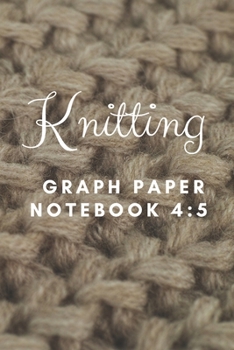 Knitting Graph Paper Notebook: Keeping Your Knitting Projects Organised