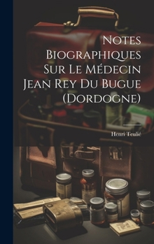 Hardcover Notes Biographiques Sur Le Médecin Jean Rey Du Bugue (Dordogne) [French] Book