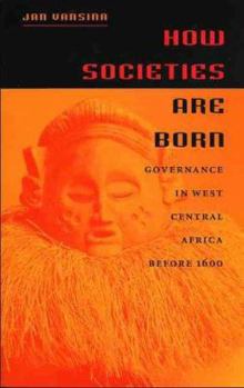 Paperback How Societies Are Born: Governance in West Central Africa Before 1600 Book