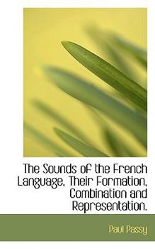 Paperback The Sounds of the French Language, Their Formation, Combination and Representation. Book