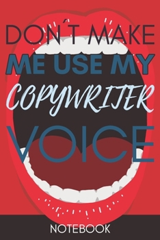 Paperback Don't Make Me Use My Copywriter Voice: Gift Copywriter Gag Journal Notebook 6x9 110 lined book