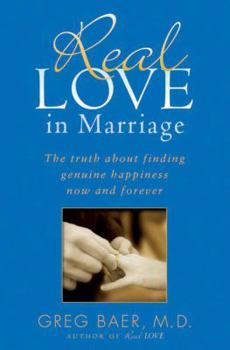 Hardcover Real Love in Marriage: The Truth about Finding Genuine Happiness Now and Forever Book