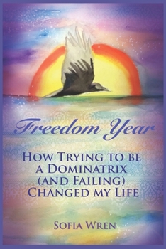 Paperback Freedom Year: How Trying to be a Dominatrix (and Failing) Changed My Life. Book