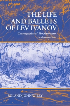 Hardcover The Life and Ballets of Lev Ivanov: Choreographer of the Nutcracker and Swan Lake Book
