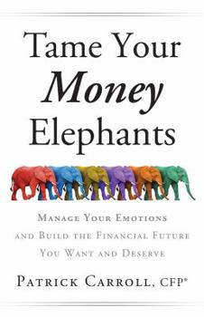 Paperback Tame Your Money Elephants: Manage Your Emotions And Build The Financial Future You Want And Deserve Book