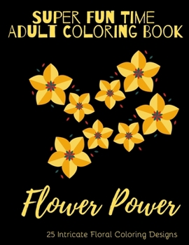 Paperback Super Fun Time Adult Coloring Book: Flower Power: 25 Intricate Floral Coloring Designs Book