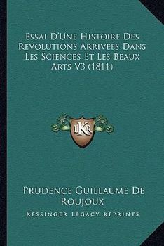 Paperback Essai D'Une Histoire Des Revolutions Arrivees Dans Les Sciences Et Les Beaux Arts V3 (1811) [French] Book