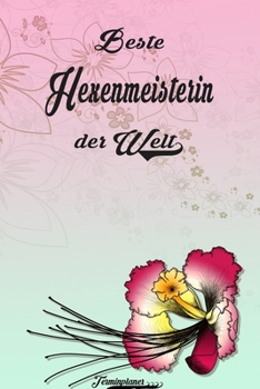Beste Hexenmeisterin der Welt - Terminplaner: Organizer und Planer mit individuellem Cover  | Geschenk für Büro, Arbeitskollegen, Kollegen und ... Wochenplaner, Jahresplaner (German Edition)