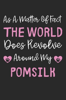 As A Matter Of Fact The World Does Revolve Around My PomSilk: Lined Journal, 120 Pages, 6 x 9, PomSilk Dog Gift Idea, Black Matte Finish (As A Matter ... World Does Revolve Around My PomSilk Journal)