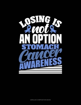 Paperback Losing Is Not An Option - Stomach Cancer Awareness: Unruled Composition Book