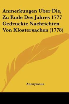 Paperback Anmerkungen Uber Die, Zu Ende Des Jahres 1777 Gedruckte Nachrichten Von Klostersachen (1778) Book