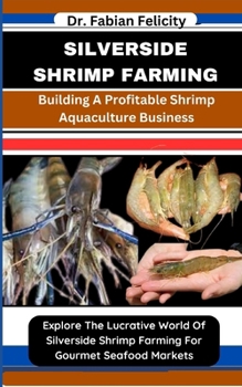 Paperback Silverside Shrimp Farming: Building A Profitable Shrimp Aquaculture Business: Explore The Lucrative World Of Silverside Shrimp Farming For Gourme Book