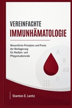VEREINFACHTE IMMUNHÄMATOLOGIE: Wesentliche Prinzipien und Praxis der Blutlagerung für Medizin- und Pflegestudierende (German Edition)