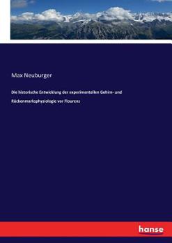 Paperback Die historische Entwicklung der experimentellen Gehirn- und Rückenmarksphysiologie vor Flourens [German] Book