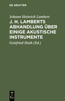 Hardcover J. H. Lamberts Abhandlung Über Einige Akustische Instrumente: Aus Dem Französischen Übersetzt, Nebst Zusätzen Über Das So Genannte Horn Alexanders Des [German] Book