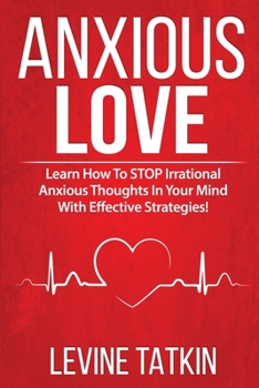 Paperback Anxious in Love: Why Feeling Anxious, Insecure and Attached in Love is Hurting Your Relationships. Learn How To STOP Irrational Thought Book
