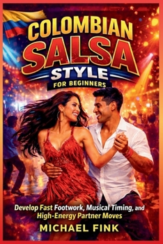 Paperback Colombian Salsa Style for Beginners: Develop Fast Footwork, Musical Timing, and High-Energy Partner Moves Book