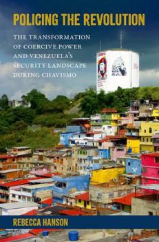 Hardcover Policing the Revolution: The Transformation of Coercive Power and Venezuelaâs Security Landscape During Chavismo (Global and Comparative Ethnography) Book