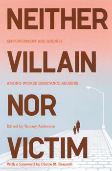 Paperback Neither Villain Nor Victim: Empowerment and Agency Among Women Substance Abusers Book