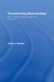 Hardcover Transforming Masculinities: Men, Cultures, Bodies, Power, Sex and Love Book