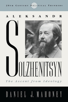 Aleksandr Solzhenitsyn: The Ascent from Ideology (Twentieth-Century Political Thinkers)
