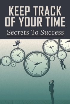 Paperback Keep Track Of Your Time: Secrets To Success: How To Not Hate Your Job Book