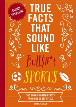 Paperback True Facts That Sound Like Bull$#*t: Sports: 500 Game-Changing Facts from Out of Left Field Book
